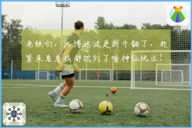 老铁们，火博这波更新牛翻了，赶紧来看看我都挖到了啥神仙玩法！